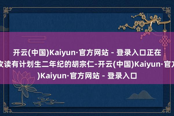 开云(中国)Kaiyun·官方网站 - 登录入口正在湖南中医药大学攻读有计划生二年纪的胡宗仁-开云(中国)Kaiyun·官方网站 - 登录入口
