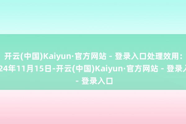 开云(中国)Kaiyun·官方网站 - 登录入口处理效用：2024年11月15日-开云(中国)Kaiyun·官方网站 - 登录入口