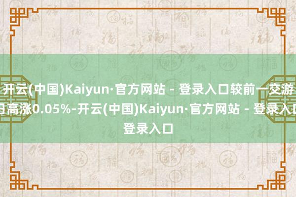 开云(中国)Kaiyun·官方网站 - 登录入口较前一交游日高涨0.05%-开云(中国)Kaiyun·官方网站 - 登录入口