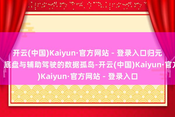 开云(中国)Kaiyun·官方网站 - 登录入口归元平台突破了能源、底盘与辅助驾驶的数据孤岛-开云(中国)Kaiyun·官方网站 - 登录入口