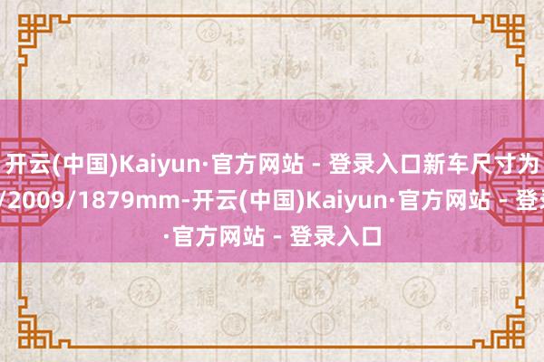开云(中国)Kaiyun·官方网站 - 登录入口新车尺寸为5359/2009/1879mm-开云(中国)Kaiyun·官方网站 - 登录入口