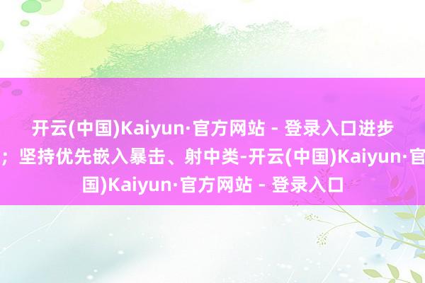 开云(中国)Kaiyun·官方网站 - 登录入口进步射程、控场与伤害；坚持优先嵌入暴击、射中类-开云(中国)Kaiyun·官方网站 - 登录入口