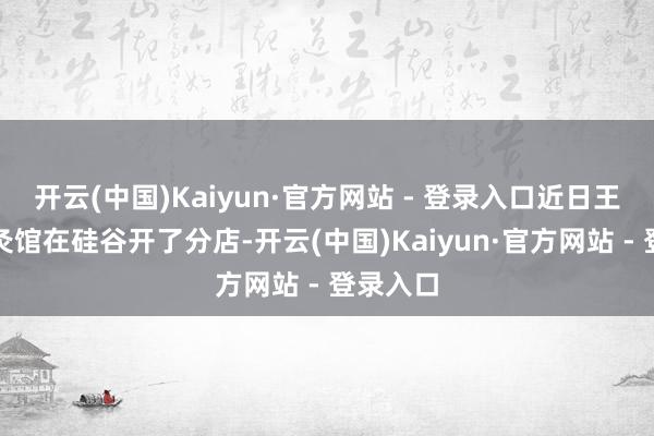 开云(中国)Kaiyun·官方网站 - 登录入口近日王祖贤艾灸馆在硅谷开了分店-开云(中国)Kaiyun·官方网站 - 登录入口